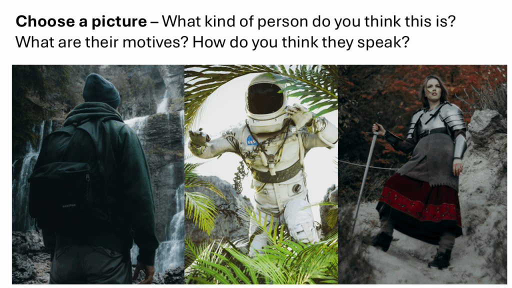 Text reads: Choose a picture - What kind of person do you think this is? What are their motives? How do you think they speak?

Below the text are three images - a person with a hoodie and a backpack exploring a cave, an astronaut walking through a jungle, and a women standing on a rock wearing armour and holding a sword.