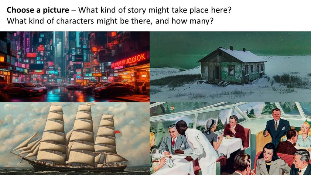 Text reads: Choose a picture - What kind of story might take place here? What kind of character might be there, and how many?

Below the text are four images - a futuristic cityscape covered in neon adverts, a shack in a snow-covered wilderness beneath a starry sky, a painting of a huge galleon ship with many large sails, and an illustration of a futuristic restaurant in which many people are sitting and talking with a view of a forest outside.