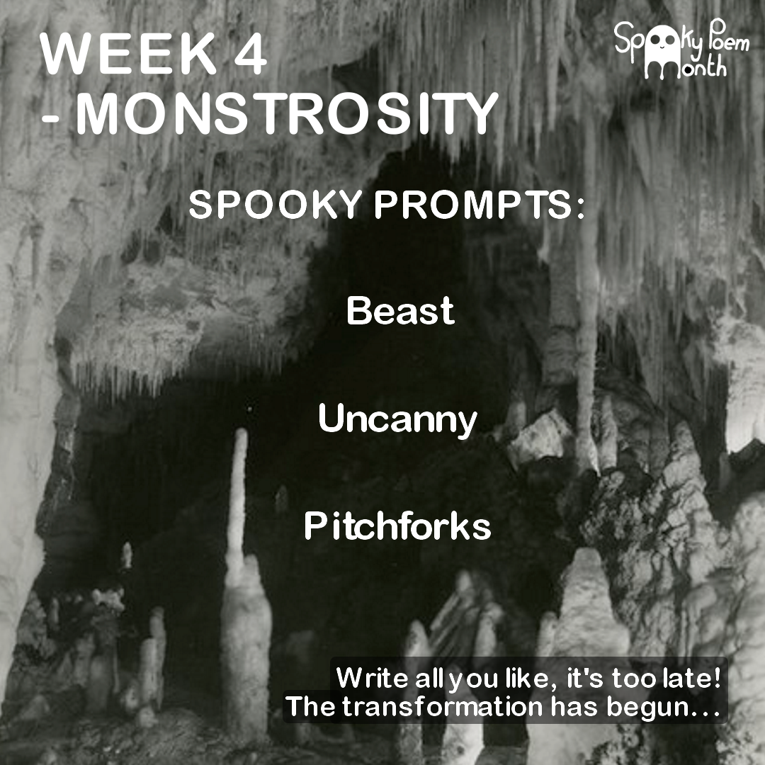 On the background of a spooky cave are three writing prompts: 'Beast', 'Uncanny' and 'Pitchforks' from Week 4 of Spooky Poem Month 2023. Underneath is the flavour text: 'Write all you like, it's too late! The transformation has begun...'